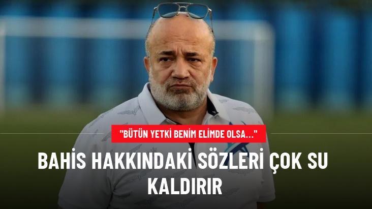 Bahis hakkındaki sözleri çok su kaldırır