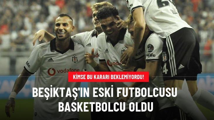 Beşiktaş’ın eski futbolcusu basketbolcu oldu